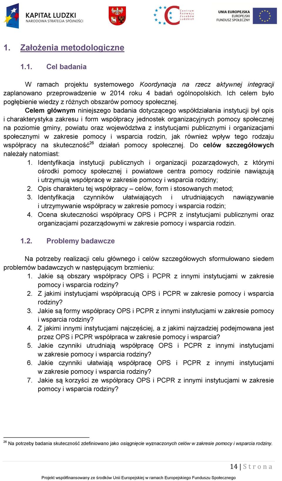 Celem głównym niniejszego badania dotyczącego współdziałania instytucji był opis i charakterystyka zakresu i form współpracy jednostek organizacyjnych pomocy społecznej na poziomie gminy, powiatu