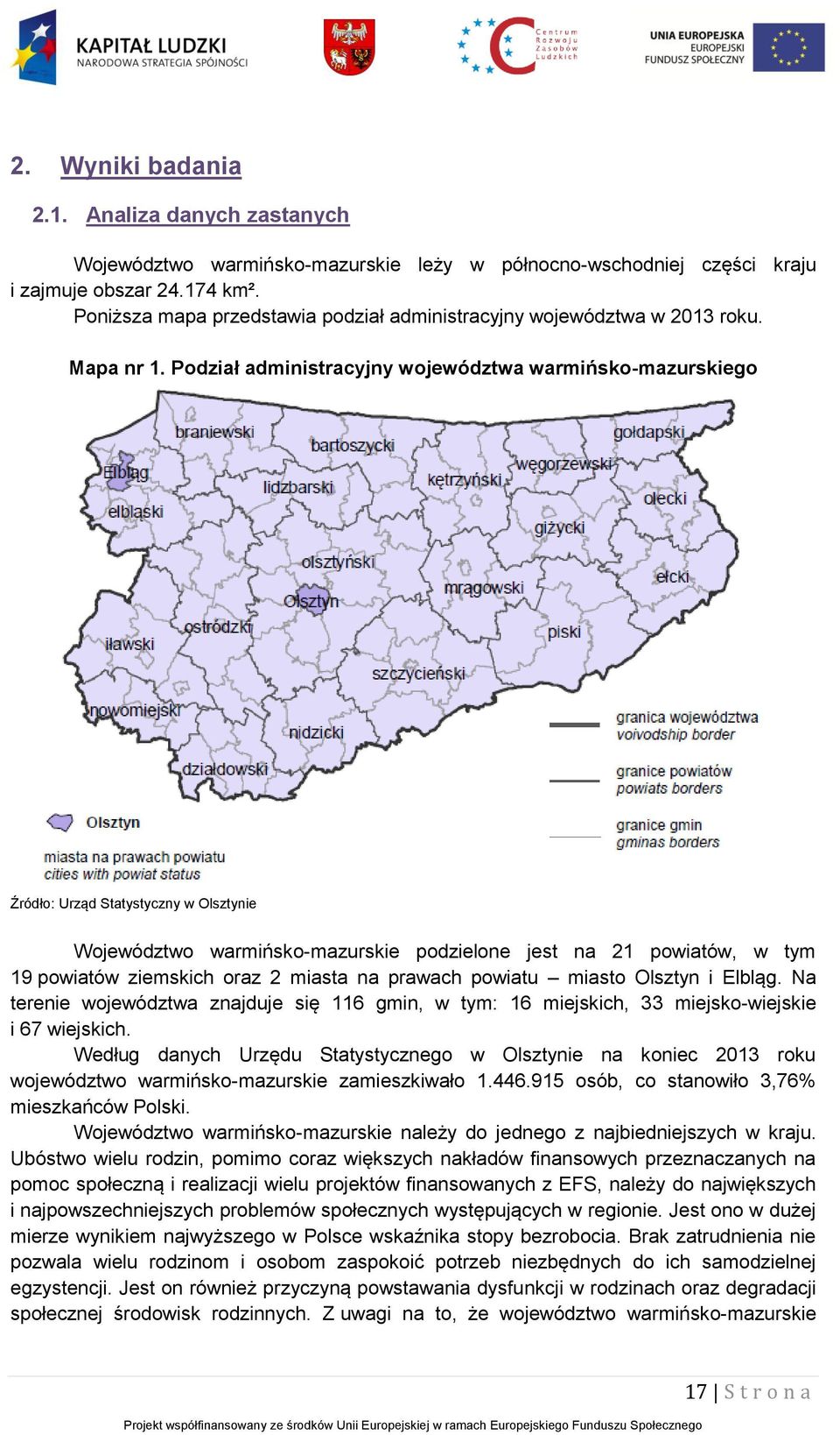 Podział administracyjny województwa warmińsko-mazurskiego Źródło: Urząd Statystyczny w Olsztynie Województwo warmińsko-mazurskie podzielone jest na 21 powiatów, w tym 19 powiatów ziemskich oraz 2