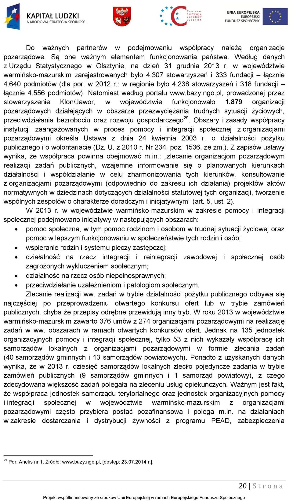 640 podmiotów (dla por. w 2012 r.: w regionie było 4.238 stowarzyszeń i 318 fundacji łącznie 4.556 podmiotów). Natomiast według portalu www.bazy.ngo.