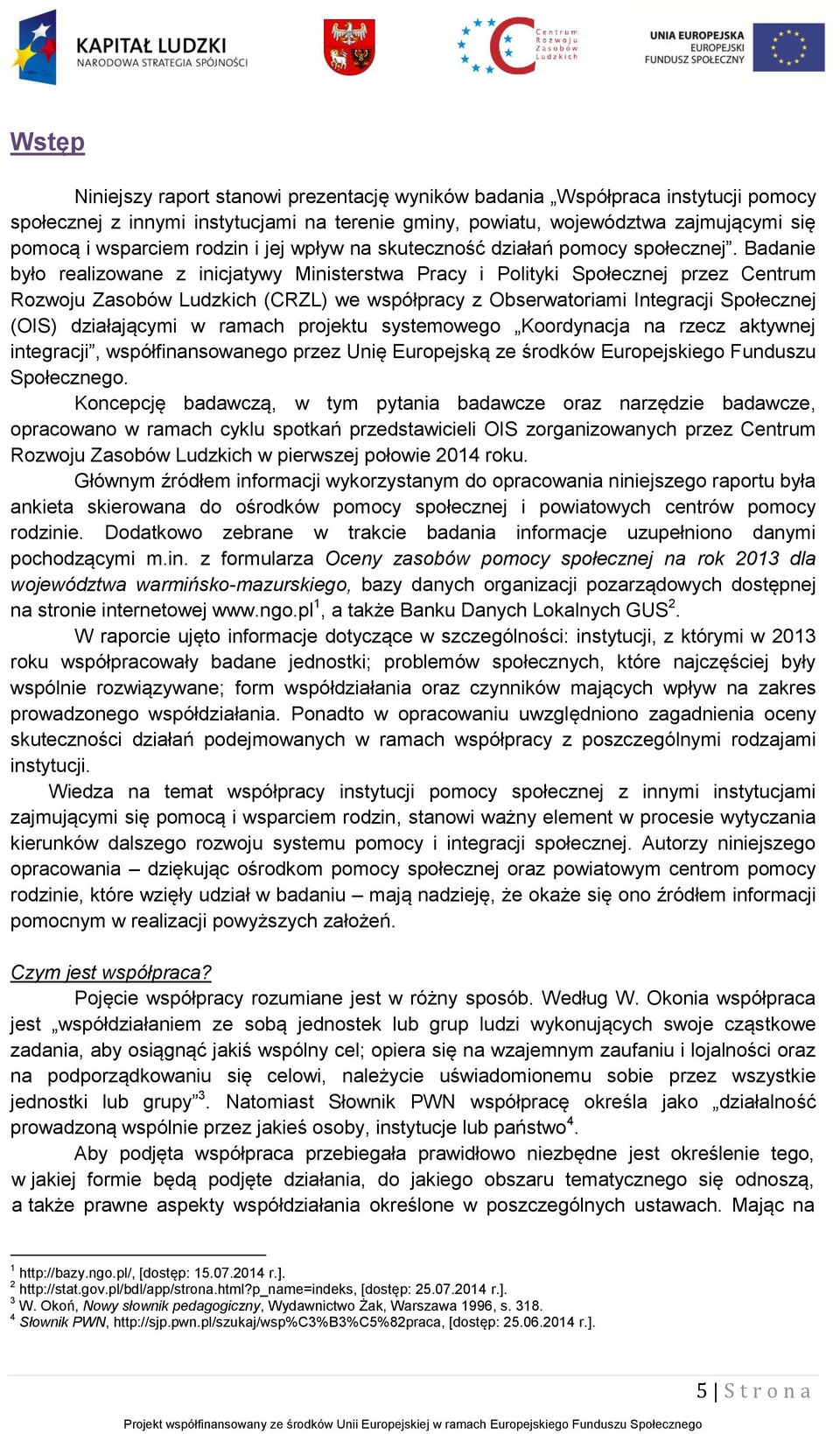 Badanie było realizowane z inicjatywy Ministerstwa Pracy i Polityki Społecznej przez Centrum Rozwoju Zasobów Ludzkich (CRZL) we współpracy z Obserwatoriami Integracji Społecznej (OIS) działającymi w