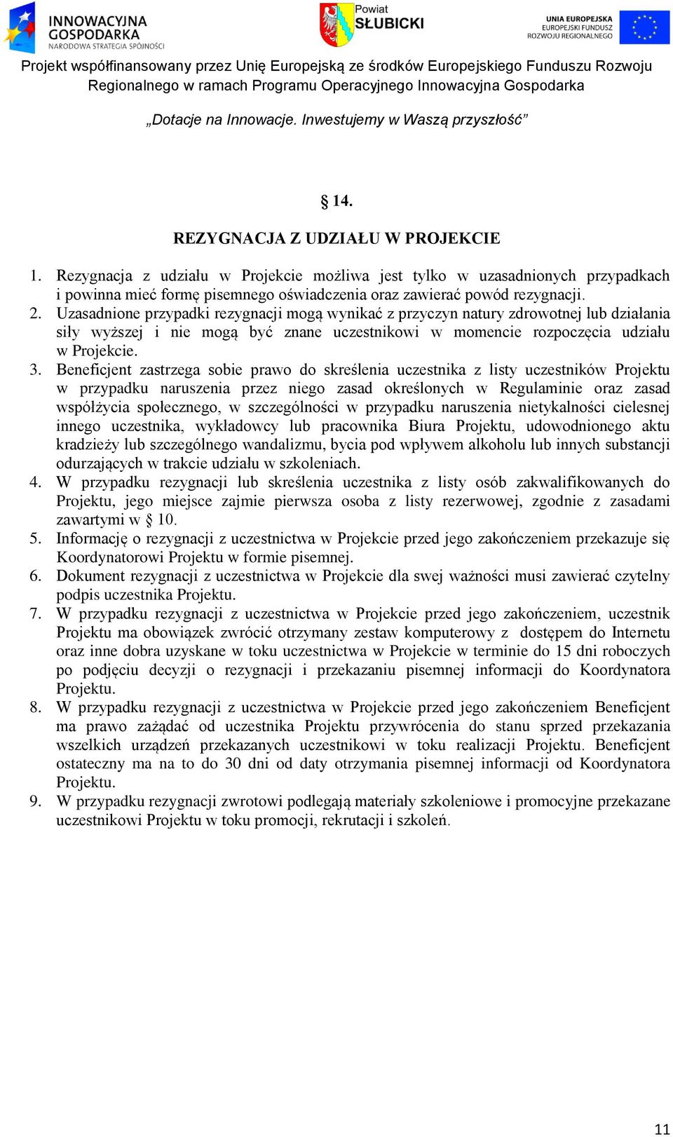 Beneficjent zastrzega sobie prawo do skreślenia uczestnika z listy uczestników Projektu w przypadku naruszenia przez niego zasad określonych w Regulaminie oraz zasad współżycia społecznego, w