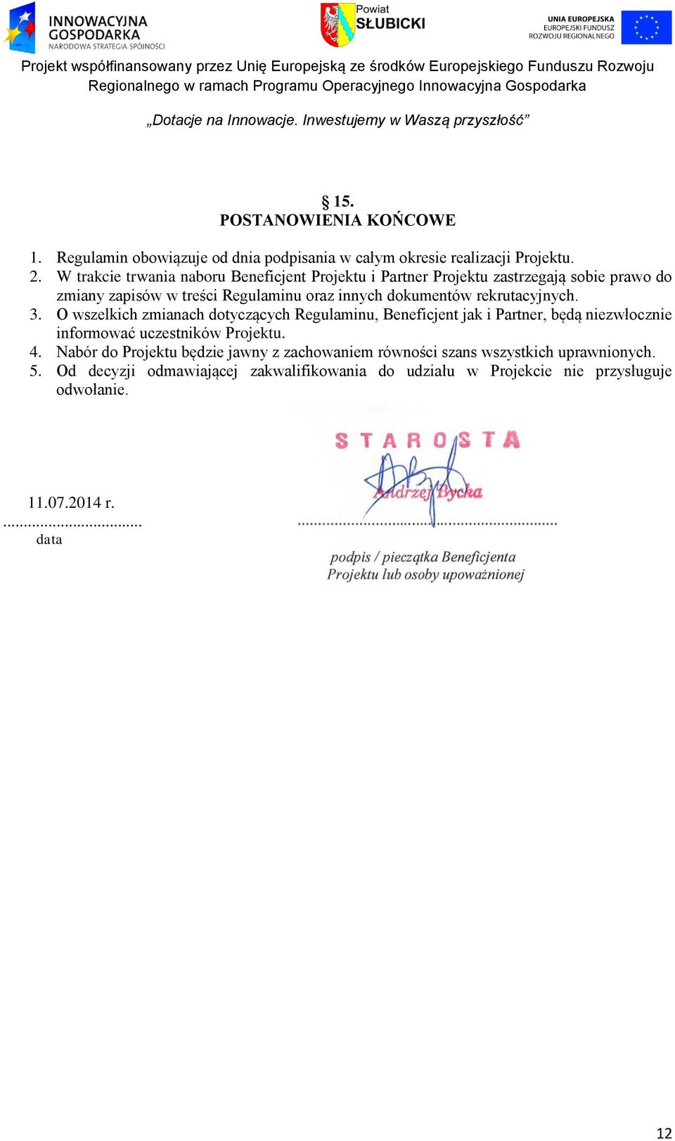 rekrutacyjnych. 3. O wszelkich zmianach dotyczących Regulaminu, Beneficjent jak i Partner, będą niezwłocznie informować uczestników Projektu. 4.