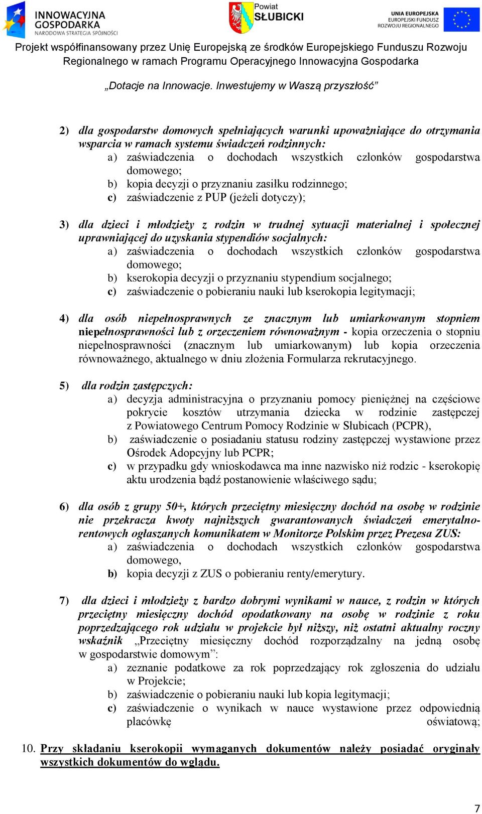 stypendiów socjalnych: a) zaświadczenia o dochodach wszystkich członków gospodarstwa domowego; b) kserokopia decyzji o przyznaniu stypendium socjalnego; c) zaświadczenie o pobieraniu nauki lub