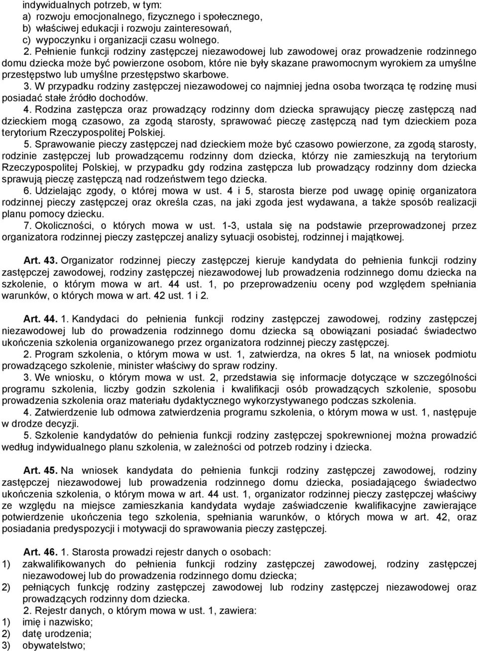 przestępstwo lub umyślne przestępstwo skarbowe. 3. W przypadku rodziny zastępczej niezawodowej co najmniej jedna osoba tworząca tę rodzinę musi posiadać stałe źródło dochodów. 4.