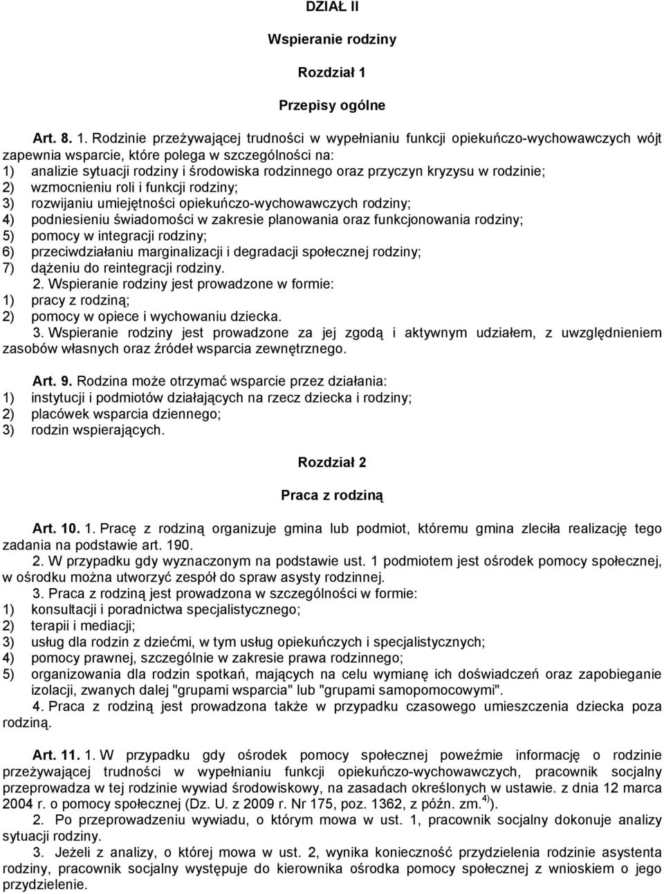 Rodzinie przeżywającej trudności w wypełnianiu funkcji opiekuńczo-wychowawczych wójt zapewnia wsparcie, które polega w szczególności na: 1) analizie sytuacji rodziny i środowiska rodzinnego oraz