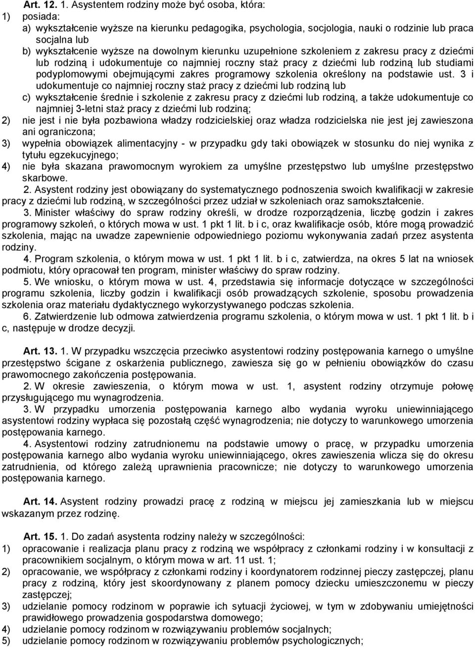 dowolnym kierunku uzupełnione szkoleniem z zakresu pracy z dziećmi lub rodziną i udokumentuje co najmniej roczny staż pracy z dziećmi lub rodziną lub studiami podyplomowymi obejmującymi zakres