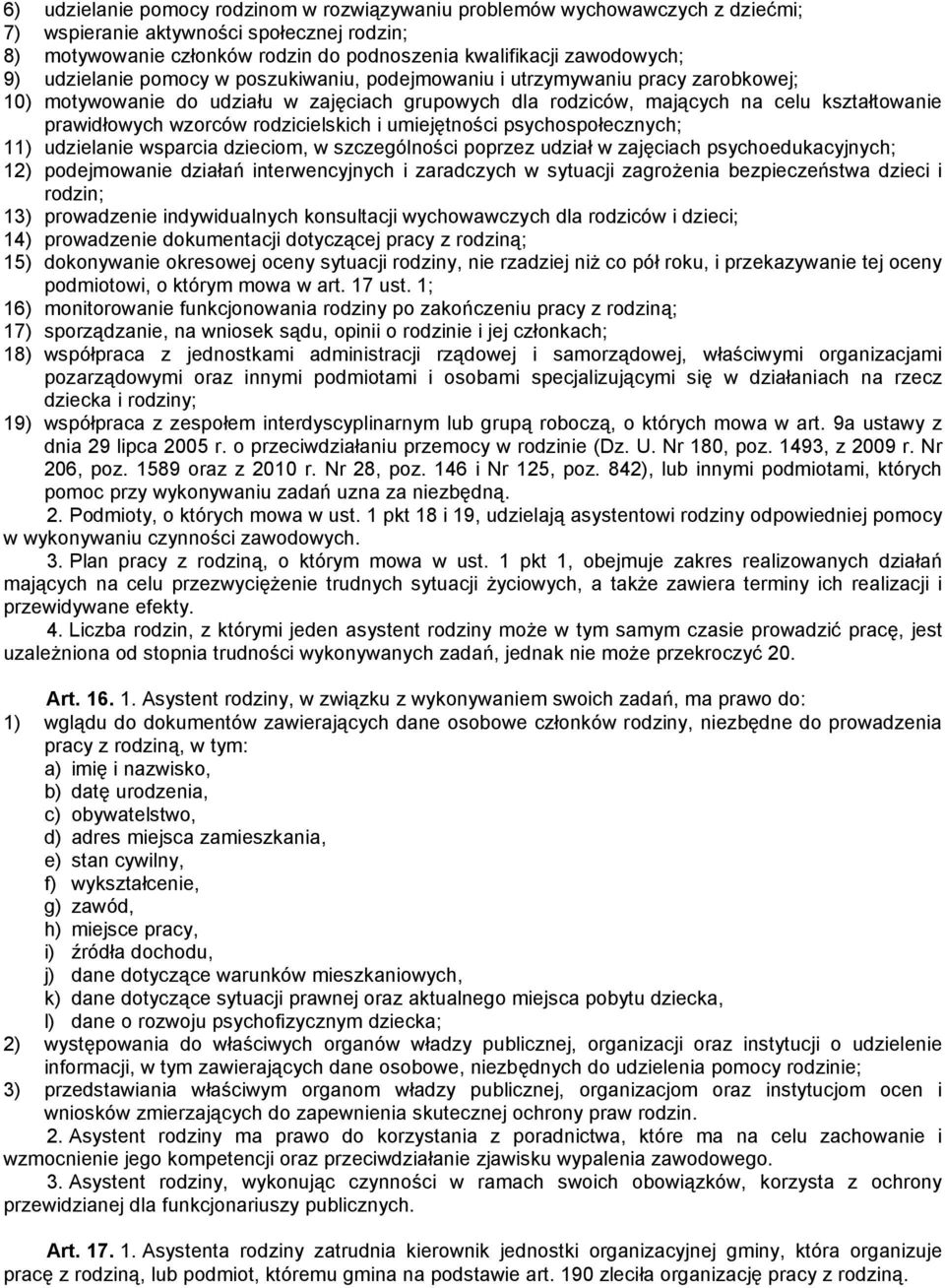 rodzicielskich i umiejętności psychospołecznych; 11) udzielanie wsparcia dzieciom, w szczególności poprzez udział w zajęciach psychoedukacyjnych; 12) podejmowanie działań interwencyjnych i zaradczych