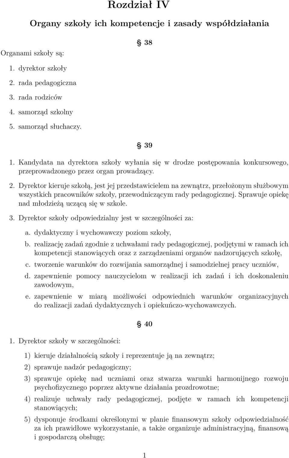 Dyrektor kieruje szkołą, jest jej przedstawicielem na zewnątrz, przełożonym służbowym wszystkich pracowników szkoły, przewodniczącym rady pedagogicznej.