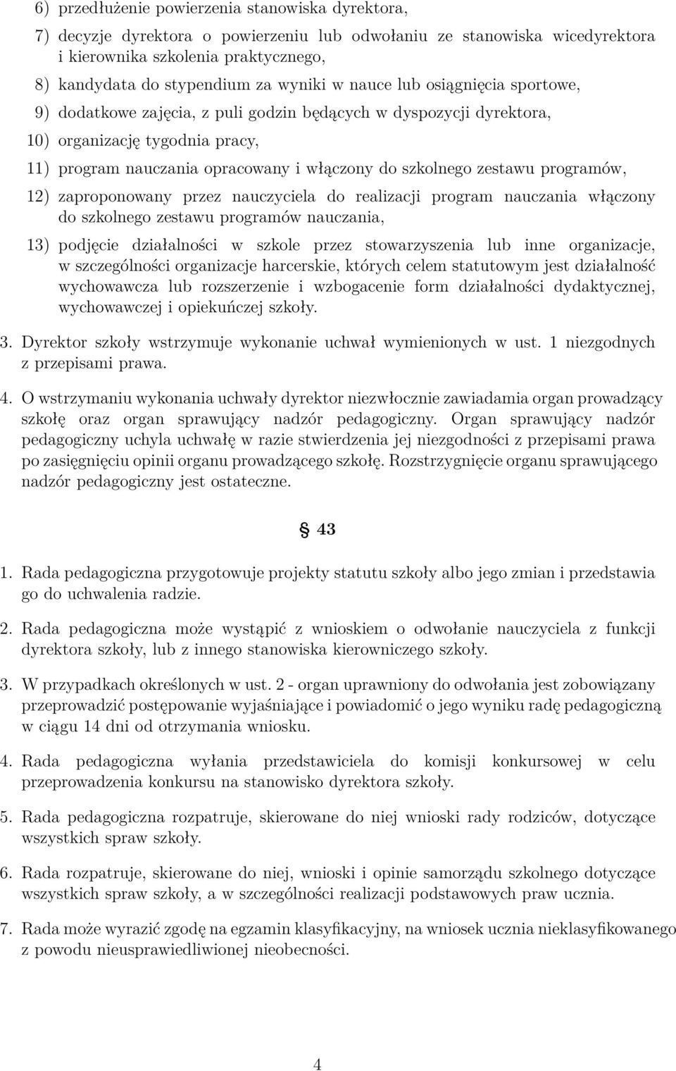 zestawu programów, 12) zaproponowany przez nauczyciela do realizacji program nauczania włączony do szkolnego zestawu programów nauczania, 13) podjęcie działalności w szkole przez stowarzyszenia lub