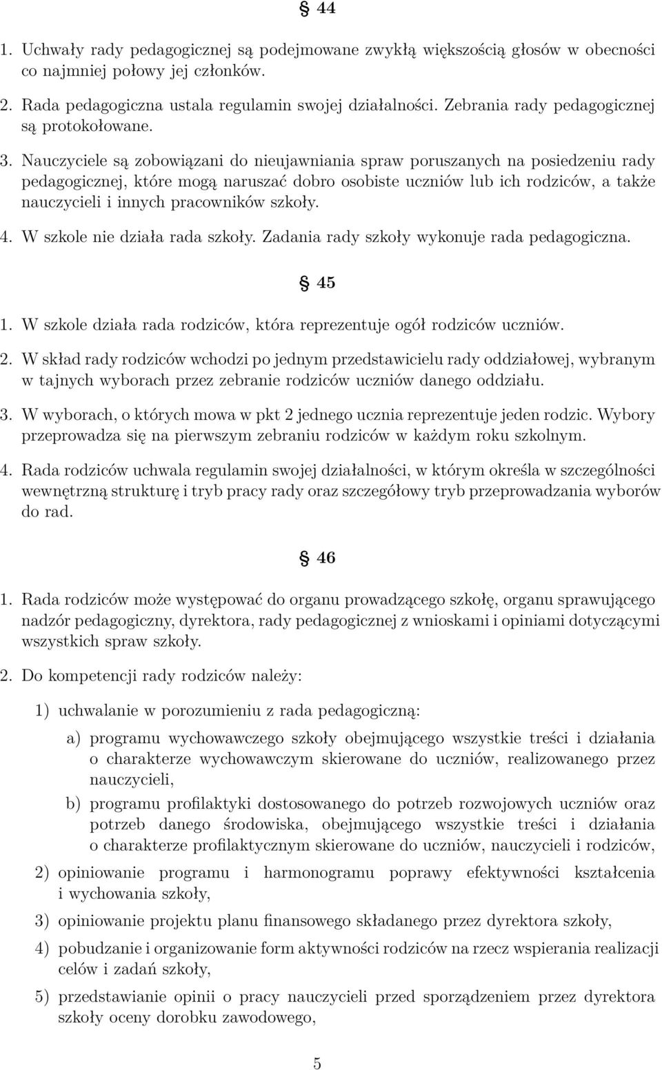 Nauczyciele są zobowiązani do nieujawniania spraw poruszanych na posiedzeniu rady pedagogicznej, które mogą naruszać dobro osobiste uczniów lub ich rodziców, a także nauczycieli i innych pracowników