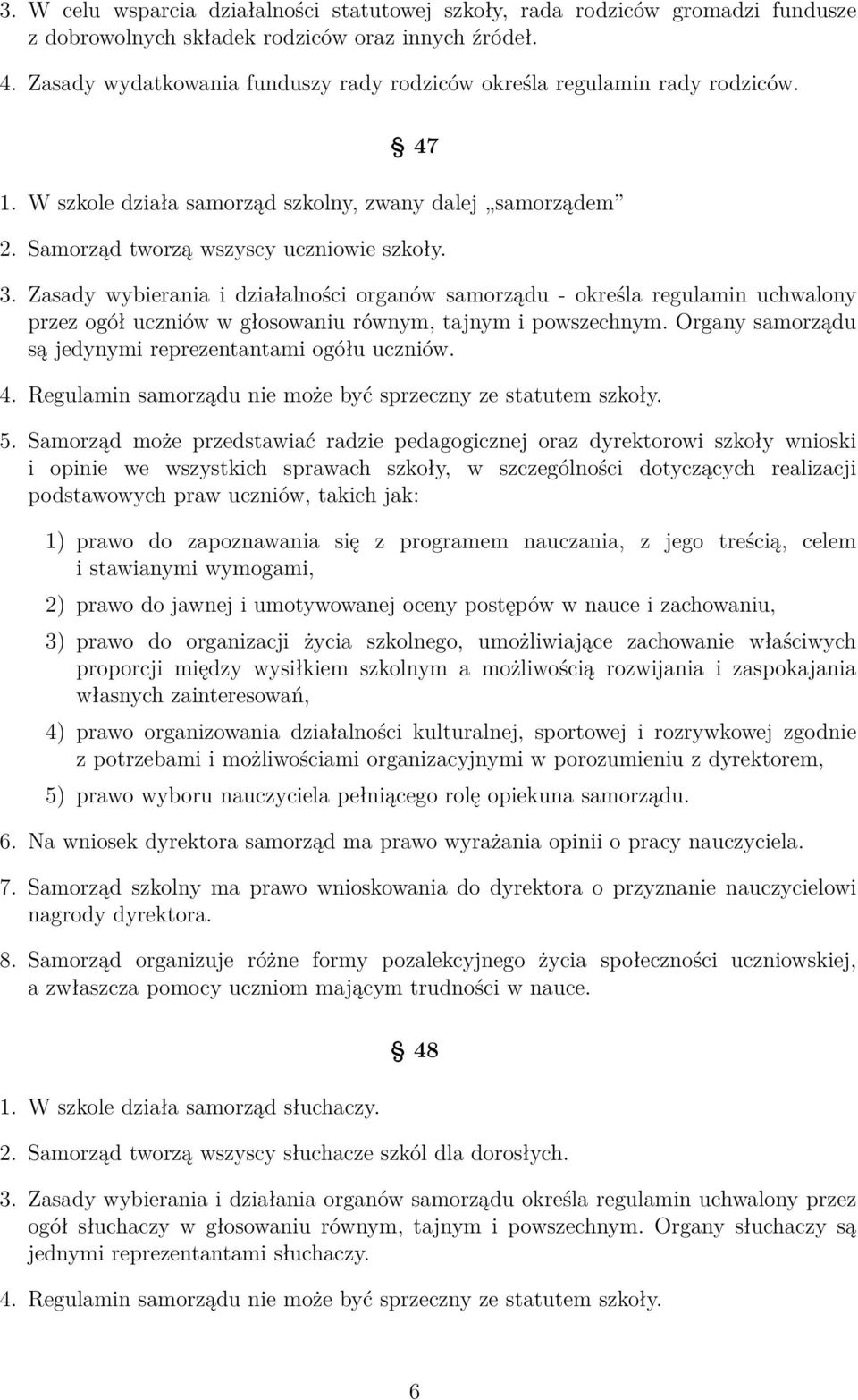 Zasady wybierania i działalności organów samorządu - określa regulamin uchwalony przez ogół uczniów w głosowaniu równym, tajnym i powszechnym.