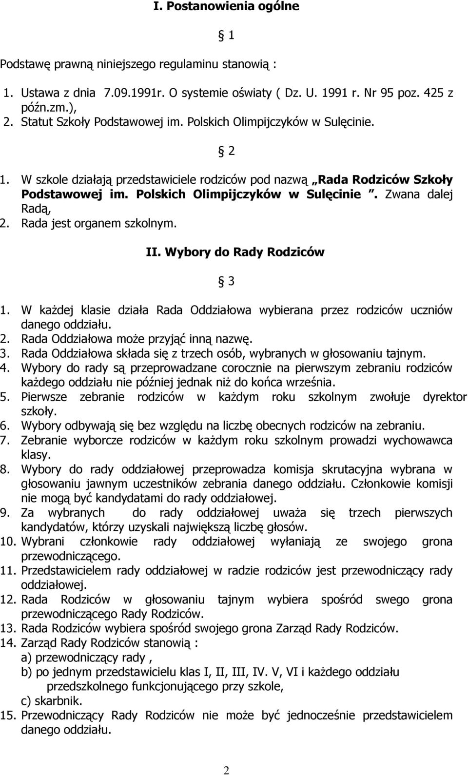 Rada jest organem szkolnym. II. Wybory do Rady Rodziców 3 1. W każdej klasie działa Rada Oddziałowa wybierana przez rodziców uczniów danego oddziału. 2. Rada Oddziałowa może przyjąć inną nazwę. 3. Rada Oddziałowa składa się z trzech osób, wybranych w głosowaniu tajnym.