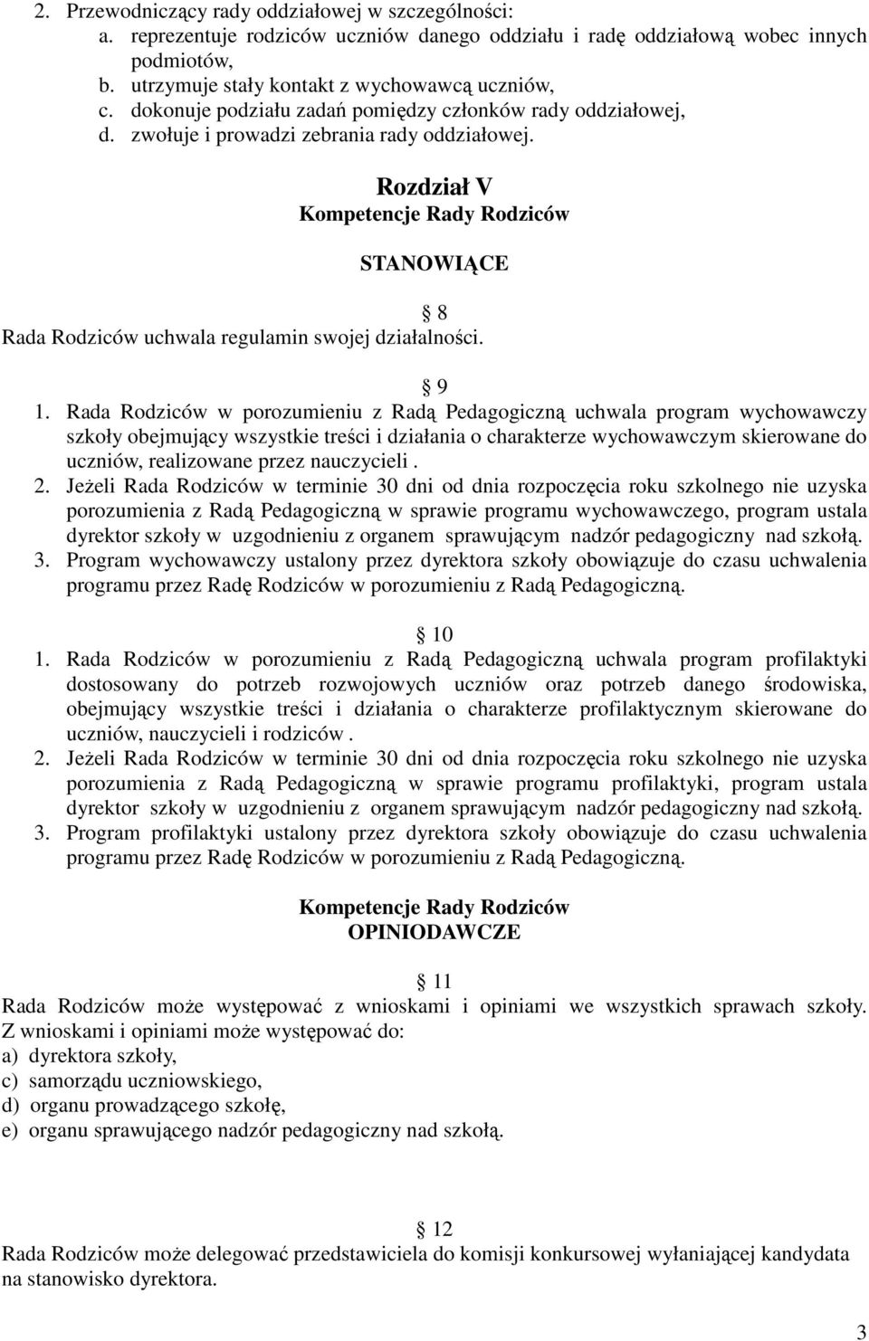 Rozdział V Kompetencje Rady Rodziców STANOWIĄCE 8 Rada Rodziców uchwala regulamin swojej działalności. 9 1.