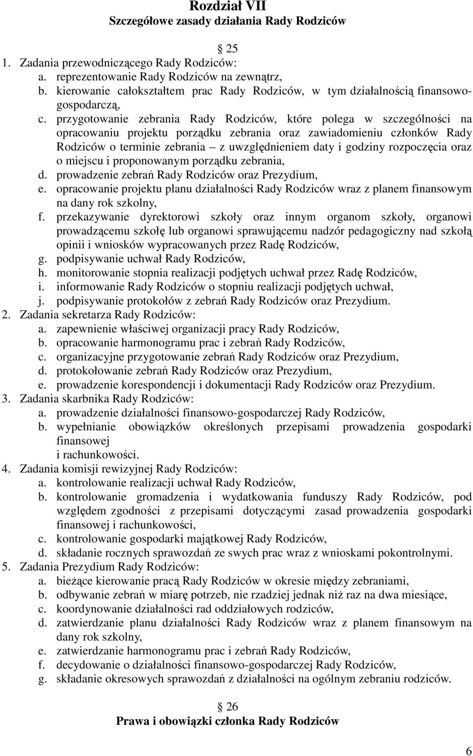 przygotowanie zebrania Rady Rodziców, które polega w szczególności na opracowaniu projektu porządku zebrania oraz zawiadomieniu członków Rady Rodziców o terminie zebrania z uwzględnieniem daty i