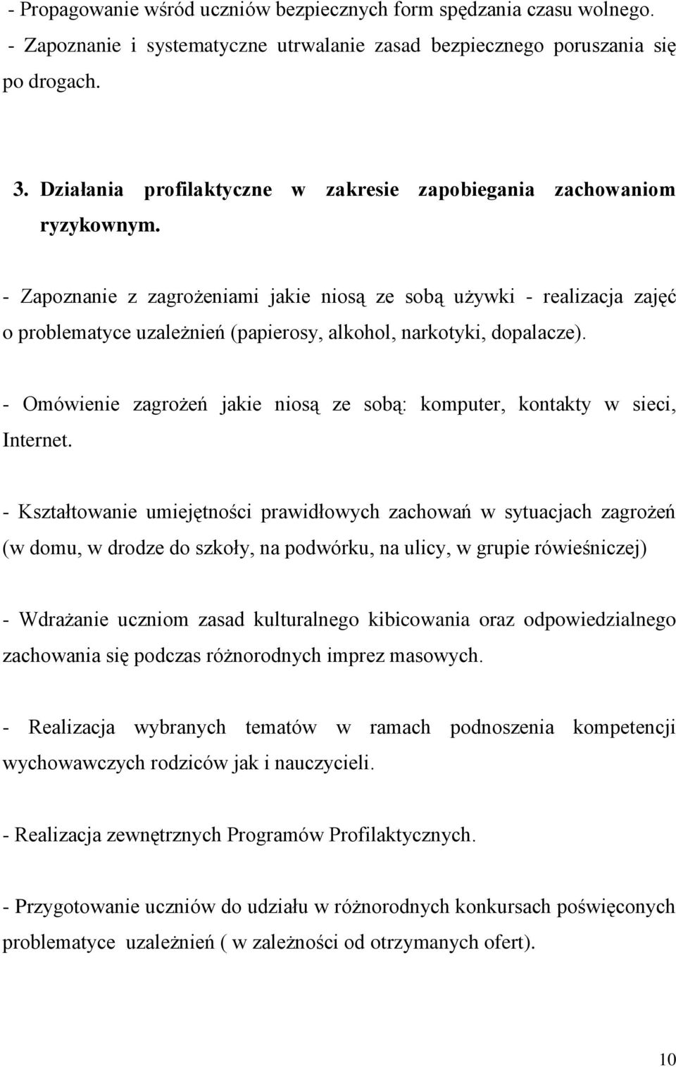 - Zapoznanie z zagrożeniami jakie niosą ze sobą używki - realizacja zajęć o problematyce uzależnień (papierosy, alkohol, narkotyki, dopalacze).