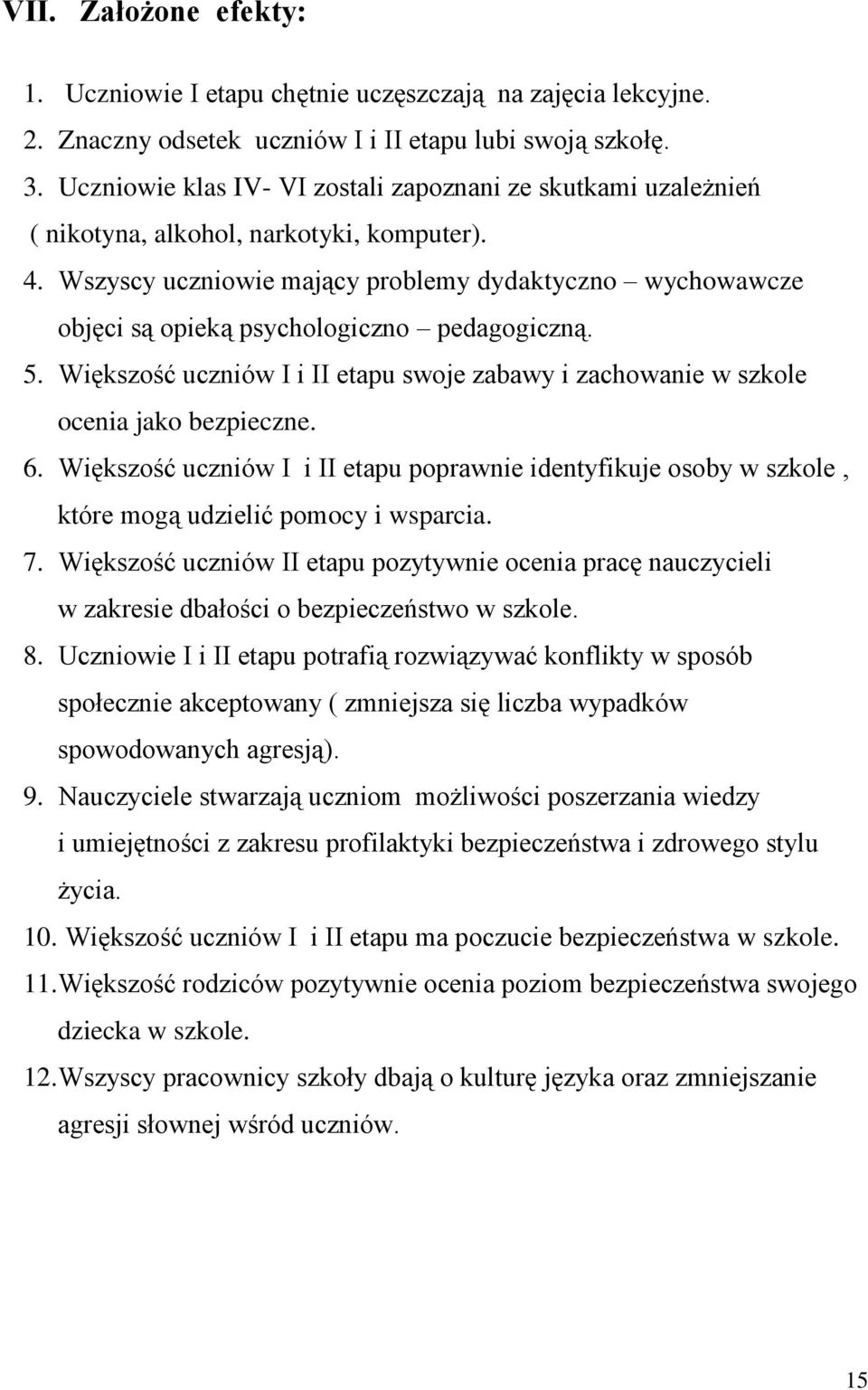 Wszyscy uczniowie mający problemy dydaktyczno wychowawcze objęci są opieką psychologiczno pedagogiczną. 5. Większość uczniów I i II etapu swoje zabawy i zachowanie w szkole ocenia jako bezpieczne. 6.