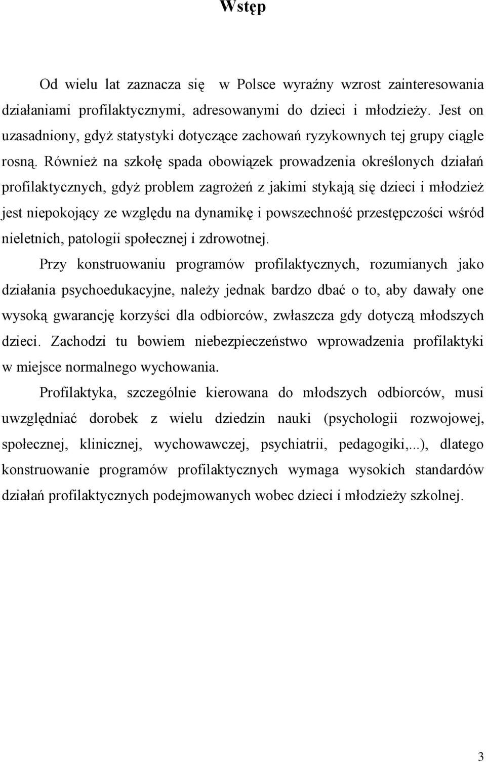 Również na szkołę spada obowiązek prowadzenia określonych działań profilaktycznych, gdyż problem zagrożeń z jakimi stykają się dzieci i młodzież jest niepokojący ze względu na dynamikę i powszechność