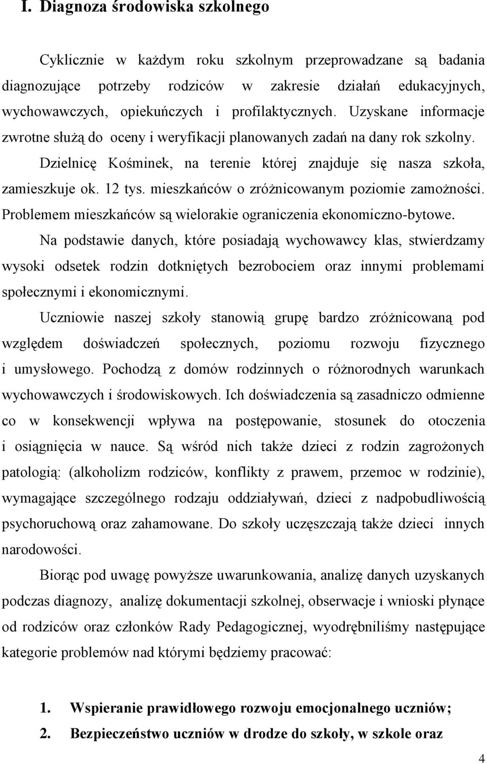 12 tys. mieszkańców o zróżnicowanym poziomie zamożności. Problemem mieszkańców są wielorakie ograniczenia ekonomiczno-bytowe.