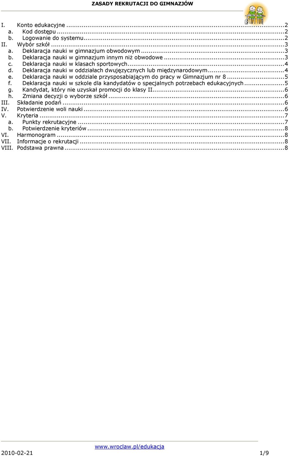 Deklaracja nauki w szkole dla kandydatów o specjalnych potrzebach edukacyjnych...5 g. Kandydat, który nie uzyskał promocji do klasy II...6 h. Zmiana decyzji o wyborze szkół...6 III. Składanie podań.