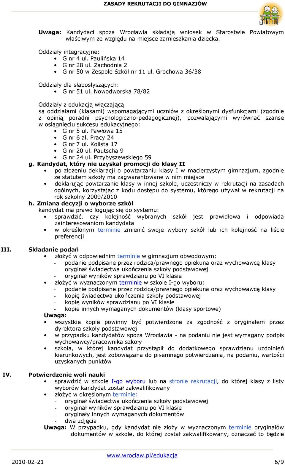 Nowodworska 78/82 Oddziały z edukacją włączającą są oddziałami (klasami) wspomagającymi uczniów z określonymi dysfunkcjami (zgodnie z opinią poradni psychologiczno-pedagogicznej), pozwalającymi