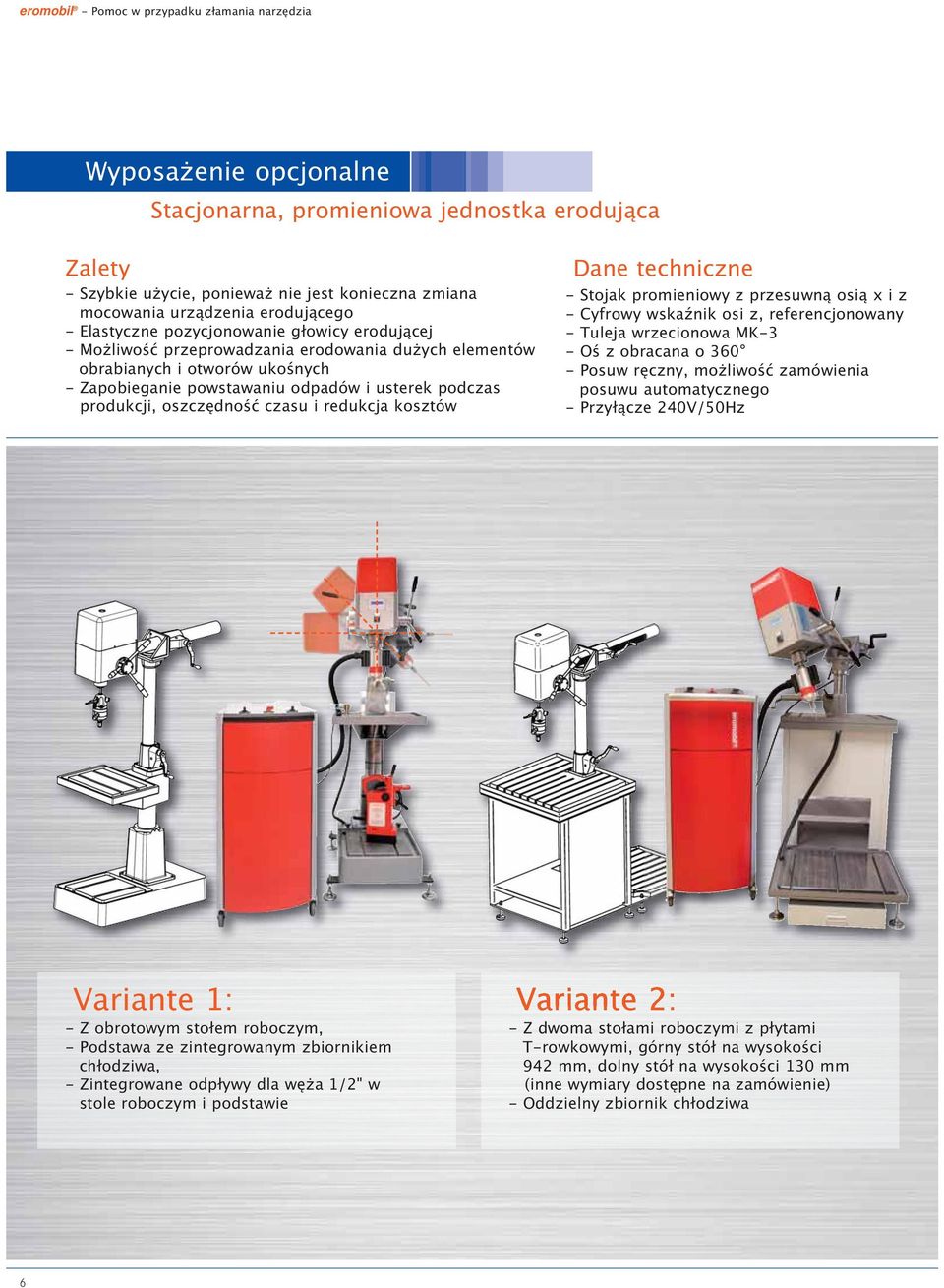 produkcji, oszczędność czasu i redukcja kosztów Dane techniczne - Stojak promieniowy z przesuwną osią x i z - Cyfrowy wskaźnik osi z, referencjonowany - Tuleja wrzecionowa MK-3 - Oś z obracana o 360