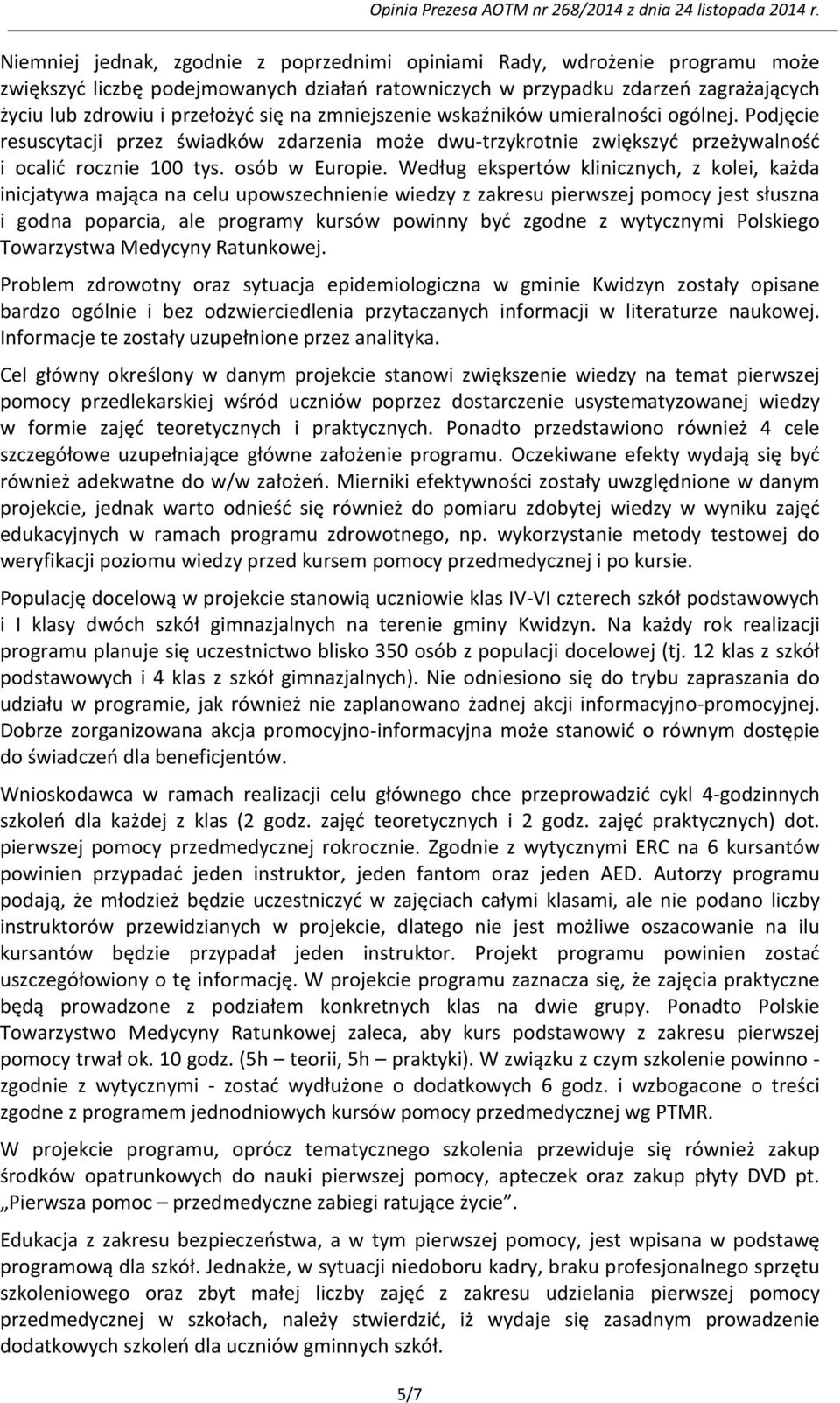 Według ekspertów klinicznych, z kolei, każda inicjatywa mająca na celu upowszechnienie wiedzy z zakresu pierwszej pomocy jest słuszna i godna poparcia, ale programy kursów powinny być zgodne z