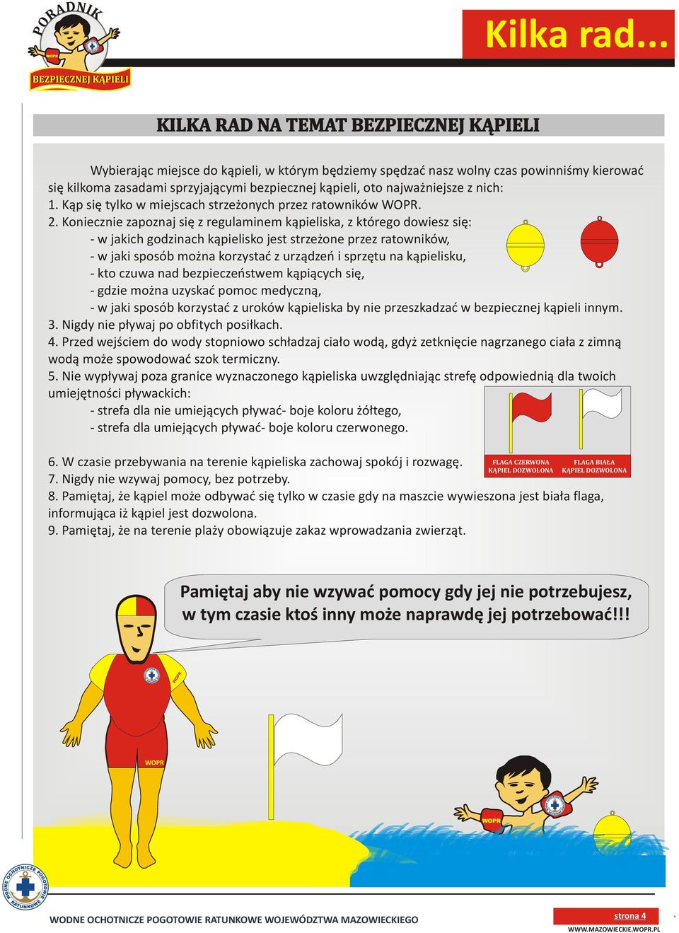 najważniejsze z nich: 1. Kąp się tylko w miejscach strzeżonych przez ratowników WOPR. 2.