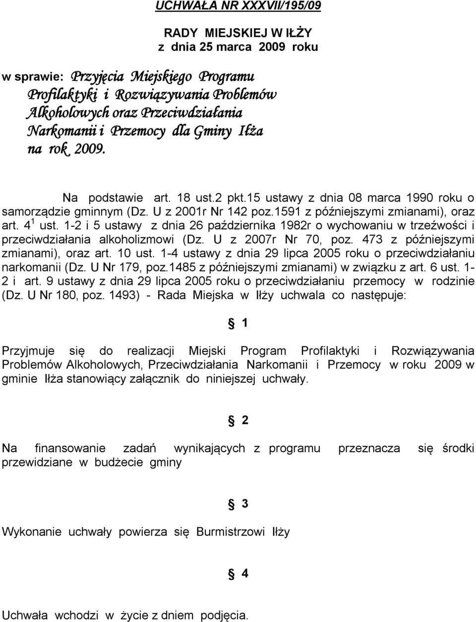 4 1 ust. 1-2 i 5 ustawy z dnia 26 października 1982r o wychowaniu w trzeźwości i przeciwdziałania alkoholizmowi (Dz. U z 2007r Nr 70, poz. 473 z późniejszymi zmianami), oraz art. 10 ust.