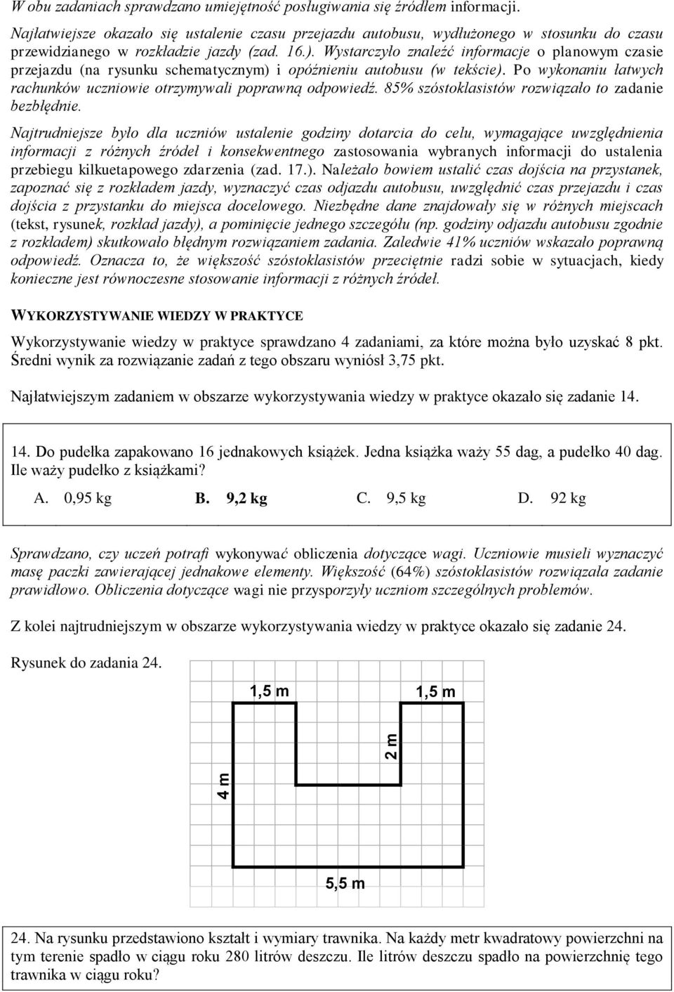 Wystarczyło znaleźć informacje o planowym czasie przejazdu (na rysunku schematycznym) i opóźnieniu autobusu (w tekście). Po wykonaniu łatwych rachunków uczniowie otrzymywali poprawną odpowiedź.