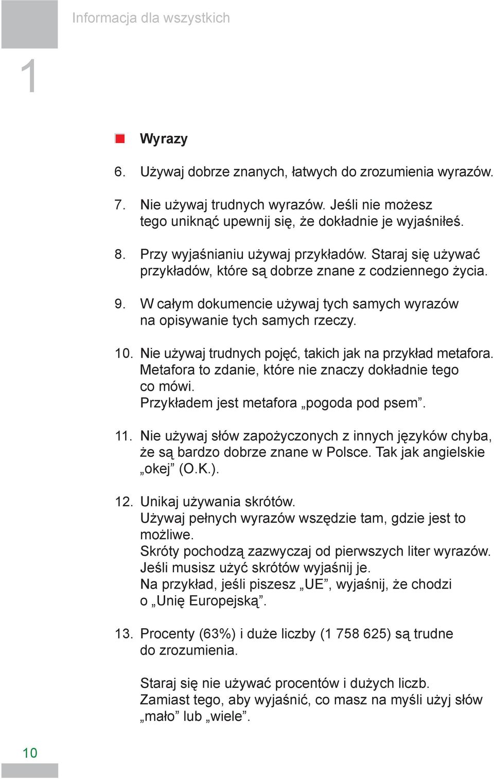 Nie używaj trudnych pojęć, takich jak na przykład metafora. Metafora to zdanie, które nie znaczy dokładnie tego co mówi. Przykładem jest metafora pogoda pod psem. 11.