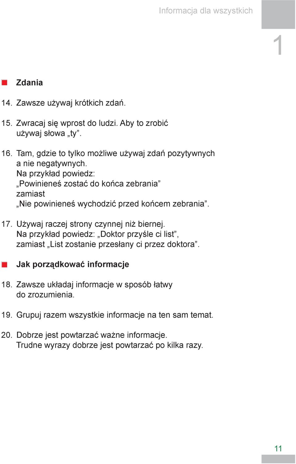 Na przykład powiedz: Powinieneś zostać do końca zebrania zamiast Nie powinieneś wychodzić przed końcem zebrania. 17. Używaj raczej strony czynnej niż biernej.