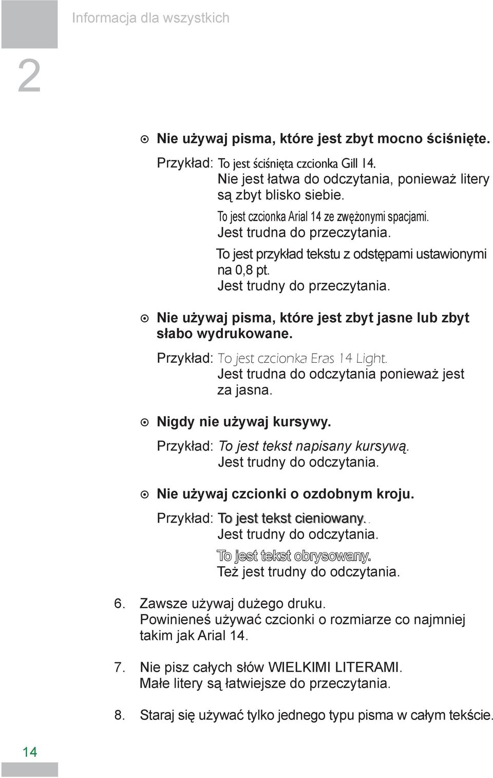 Nie używaj pisma, które jest zbyt jasne lub zbyt słabo wydrukowane. Przykład: To jest czcionka Eras 14 Light. Jest trudna do odczytania ponieważ jest za jasna. Nigdy nie używaj kursywy.