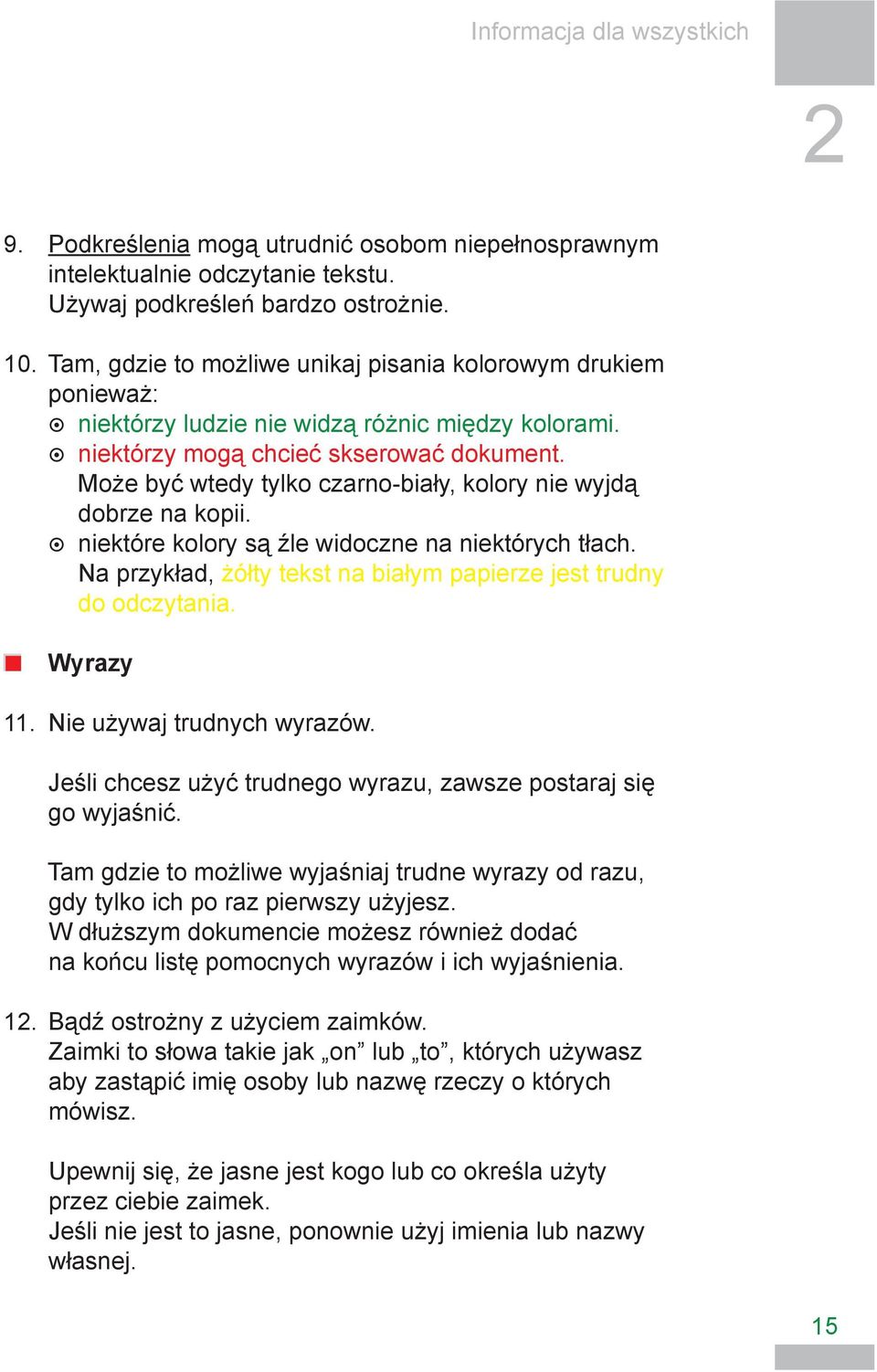 Może być wtedy tylko czarno-biały, kolory nie wyjdą dobrze na kopii. niektóre kolory są źle widoczne na niektórych tłach. Na przykład, żółty tekst na białym papierze jest trudny do odczytania.