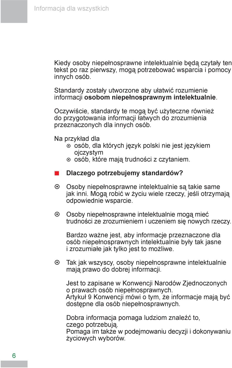 Oczywiście, standardy te mogą być użyteczne również do przygotowania informacji łatwych do zrozumienia przeznaczonych dla innych osób.