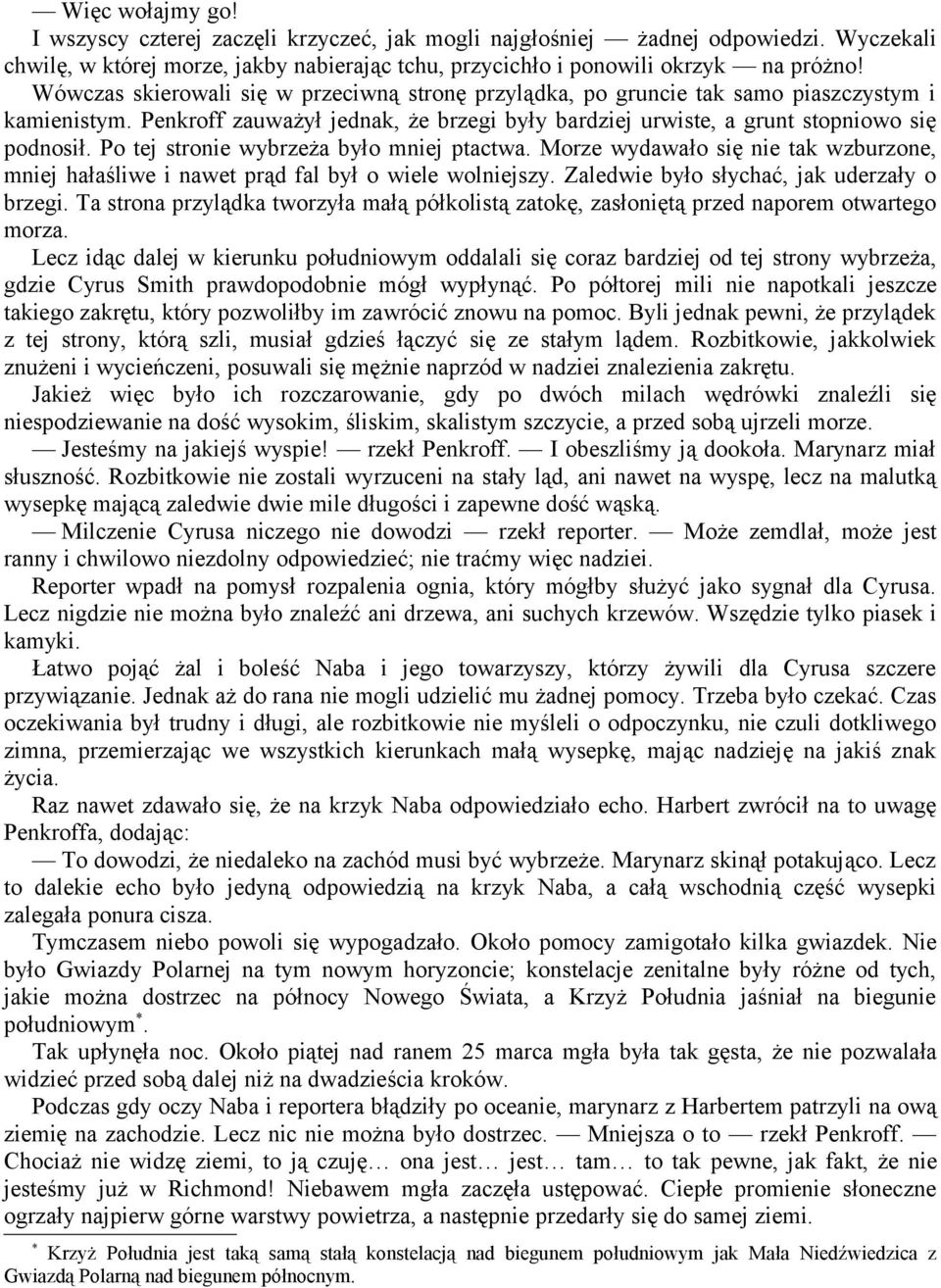 Po tej stronie wybrzeża było mniej ptactwa. Morze wydawało się nie tak wzburzone, mniej hałaśliwe i nawet prąd fal był o wiele wolniejszy. Zaledwie było słychać, jak uderzały o brzegi.