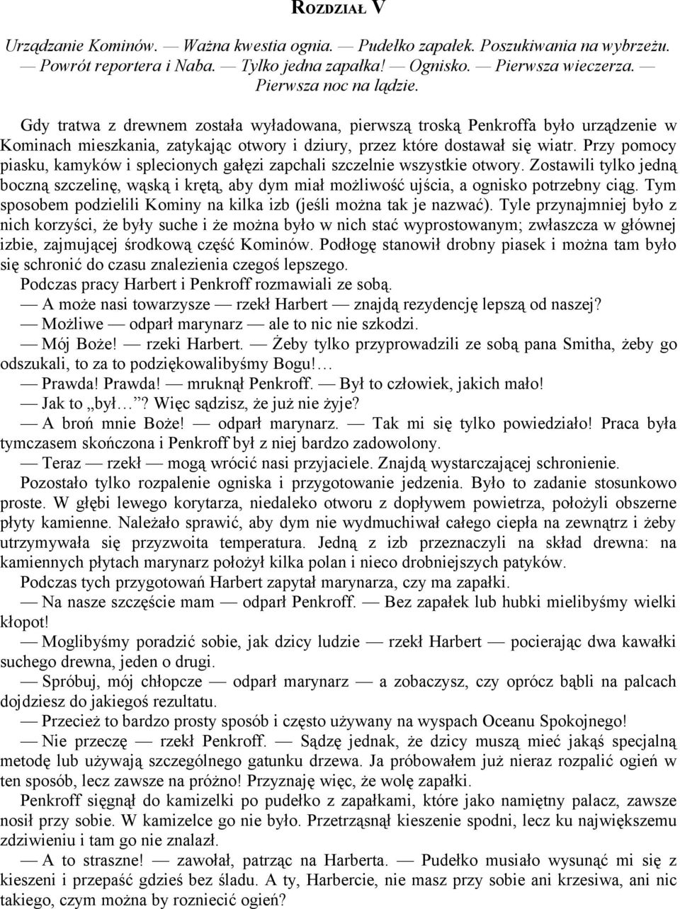 Przy pomocy piasku, kamyków i splecionych gałęzi zapchali szczelnie wszystkie otwory. Zostawili tylko jedną boczną szczelinę, wąską i krętą, aby dym miał możliwość ujścia, a ognisko potrzebny ciąg.