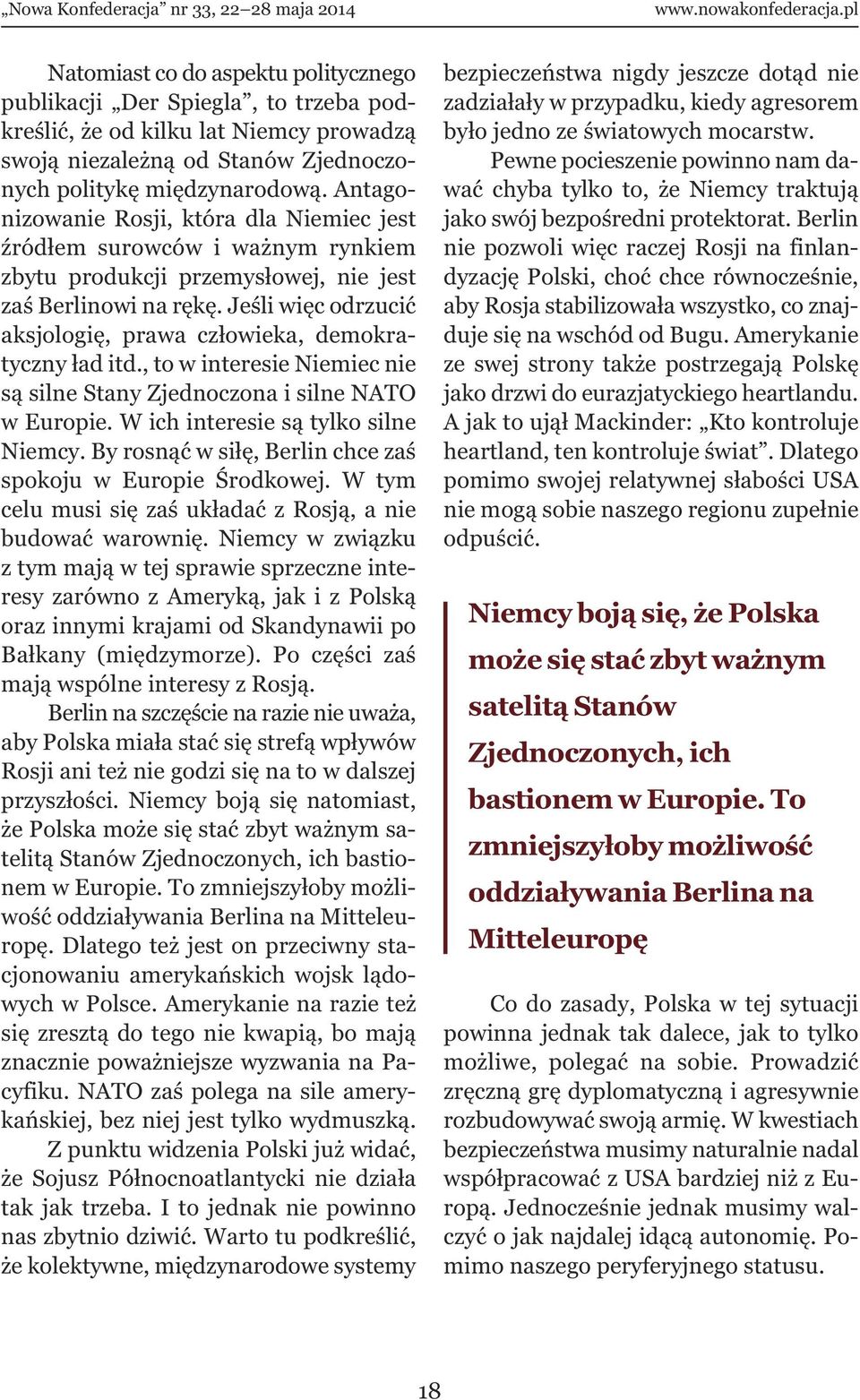 Jeśli więc odrzucić aksjologię, prawa człowieka, demokratyczny ład itd., to w interesie Niemiec nie są silne Stany Zjednoczona i silne NATO w Europie. W ich interesie są tylko silne Niemcy.