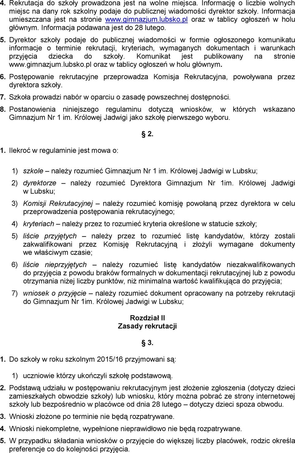 Dyrektor szkoły podaje do publicznej wiadomości w formie ogłoszonego komunikatu informacje o terminie rekrutacji, kryteriach, wymaganych dokumentach i warunkach przyjęcia dziecka do szkoły.