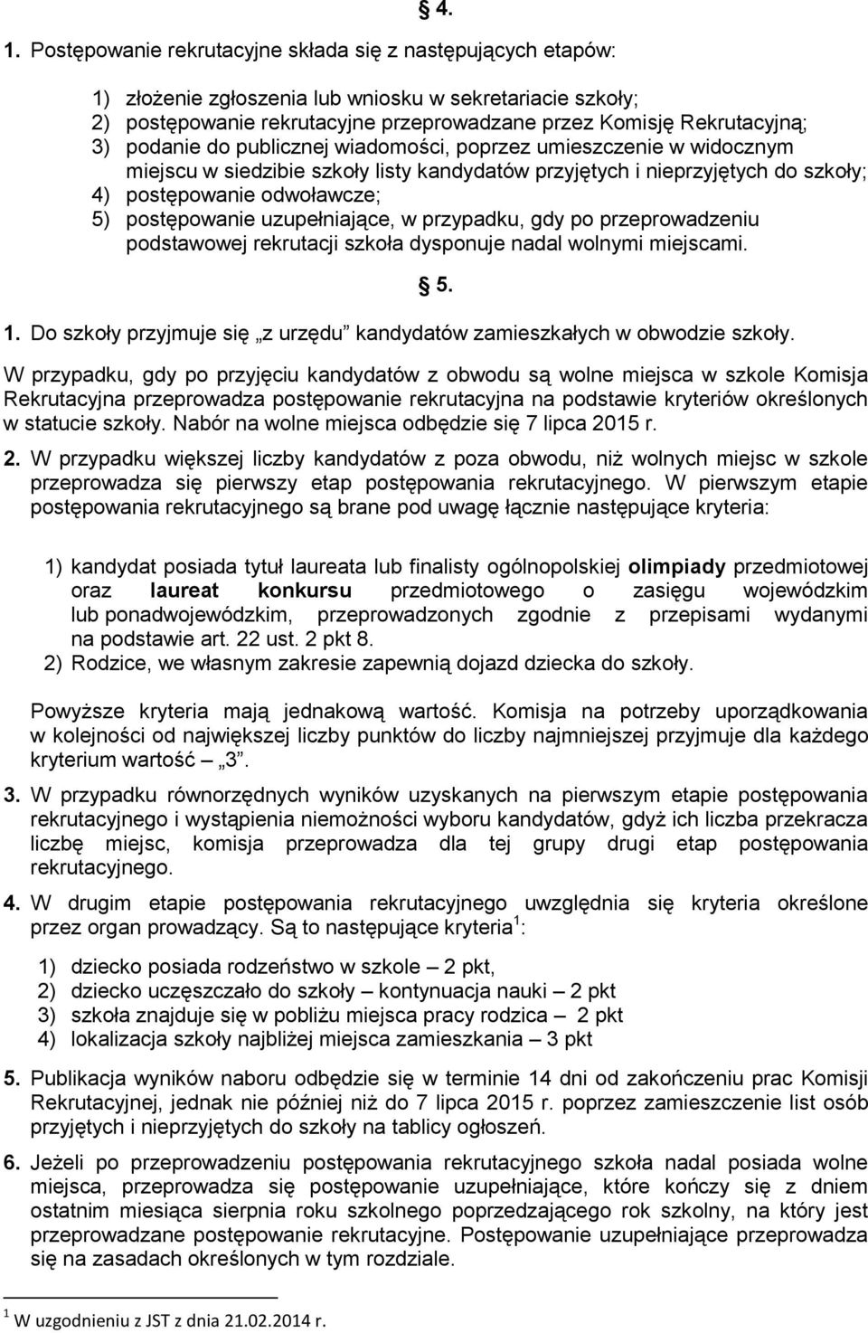 uzupełniające, w przypadku, gdy po przeprowadzeniu podstawowej rekrutacji szkoła dysponuje nadal wolnymi miejscami. 1. Do szkoły przyjmuje się z urzędu kandydatów zamieszkałych w obwodzie szkoły. 5.