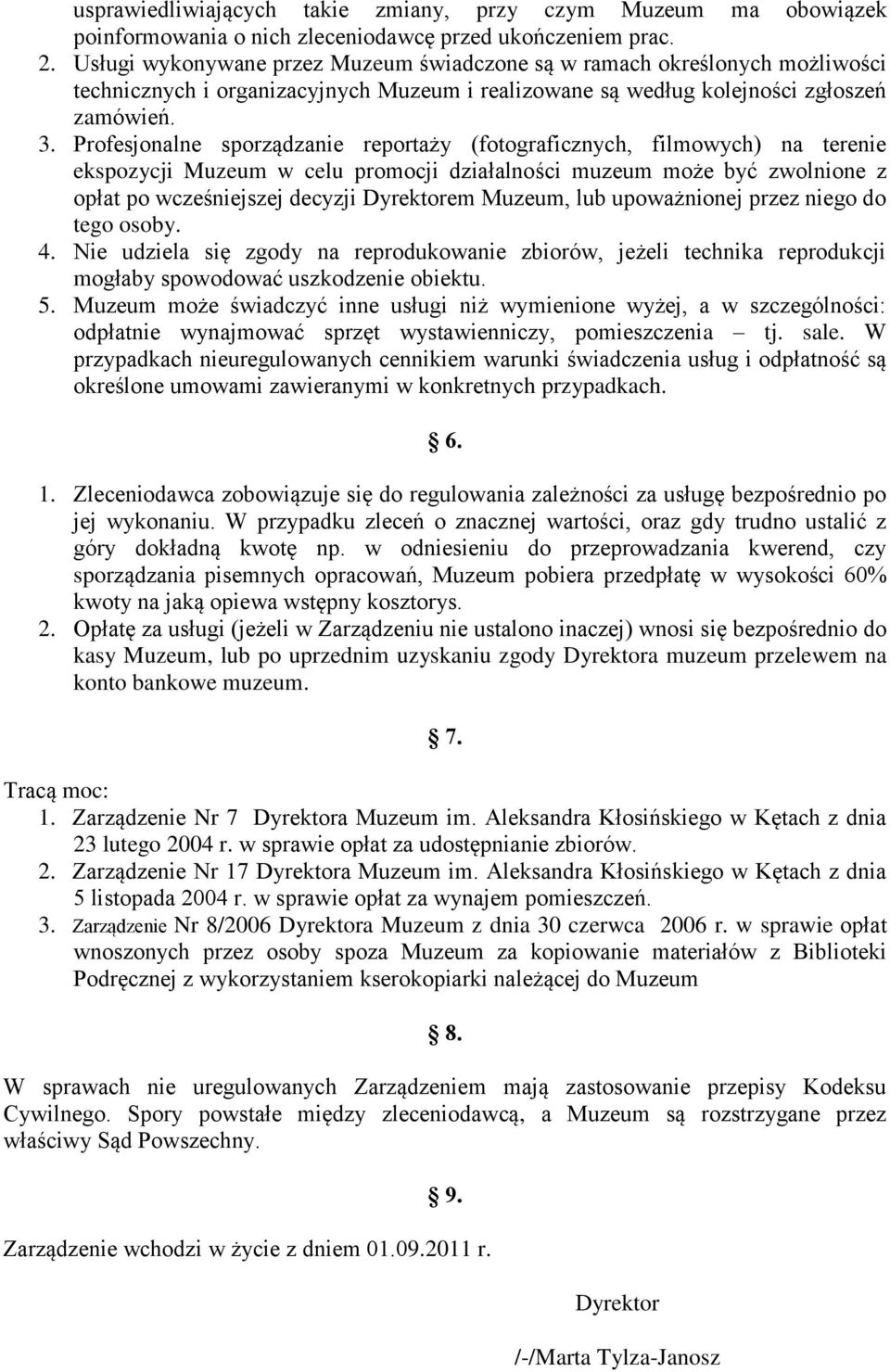 Profesjonalne sporządzanie reportaży (fotograficznych, filmowych) na terenie ekspozycji Muzeum w celu promocji działalności muzeum może być zwolnione z opłat po wcześniejszej decyzji Dyrektorem