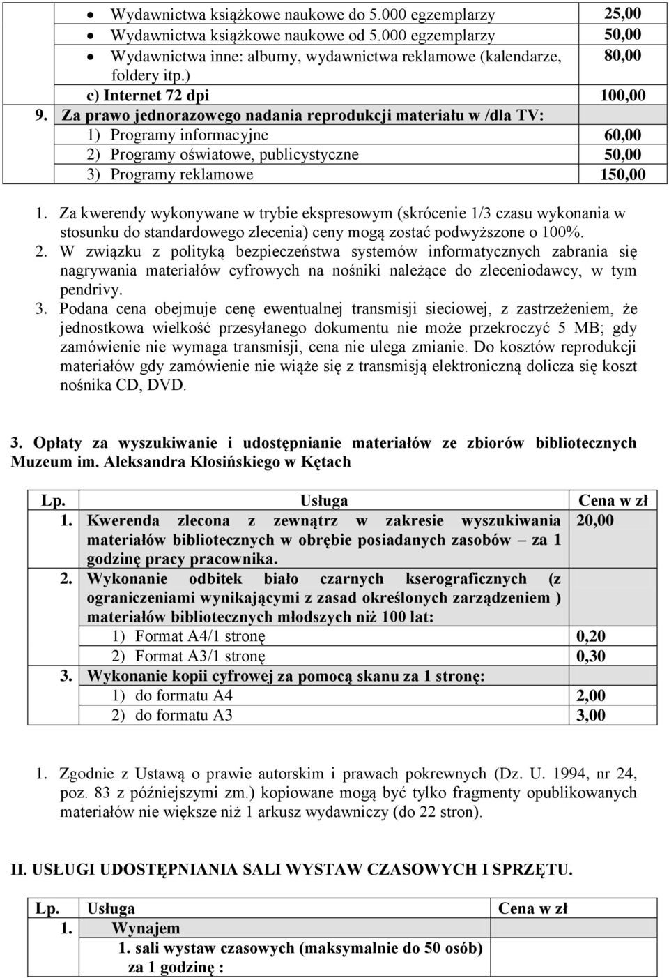 Za prawo jednorazowego nadania reprodukcji materiału w /dla TV: 1) Programy informacyjne 60,00 2) Programy oświatowe, publicystyczne 50,00 3) Programy reklamowe 150,00 1.