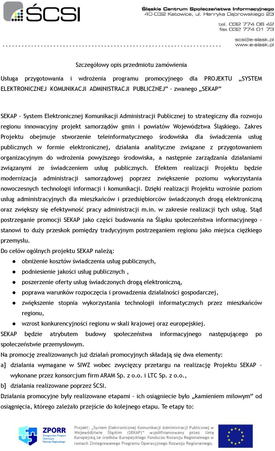 Zakres Projektu obejmuje stworzenie teleinformatycznego środowiska dla świadczenia usług publicznych w formie elektronicznej, działania analityczne związane z przygotowaniem organizacyjnym do