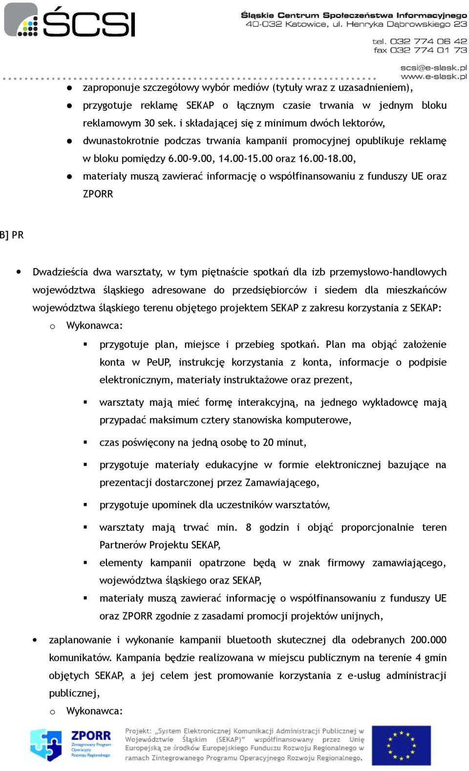 00, materiały muszą zawierać informację o współfinansowaniu z funduszy UE oraz ZPORR B] PR Dwadzieścia dwa warsztaty, w tym piętnaście spotkań dla izb przemysłowo-handlowych województwa śląskiego