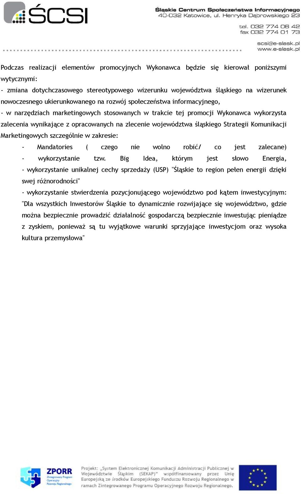 województwa śląskiego Strategii Komunikacji Marketingowych szczególnie w zakresie: - Mandatories ( czego nie wolno robić/ co jest zalecane) - wykorzystanie tzw.