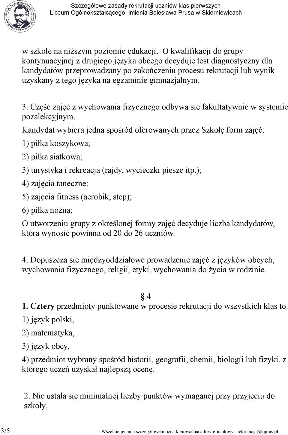 egzaminie gimnazjalnym. 3. Część zajęć z wychowania fizycznego odbywa się fakultatywnie w systemie pozalekcyjnym.