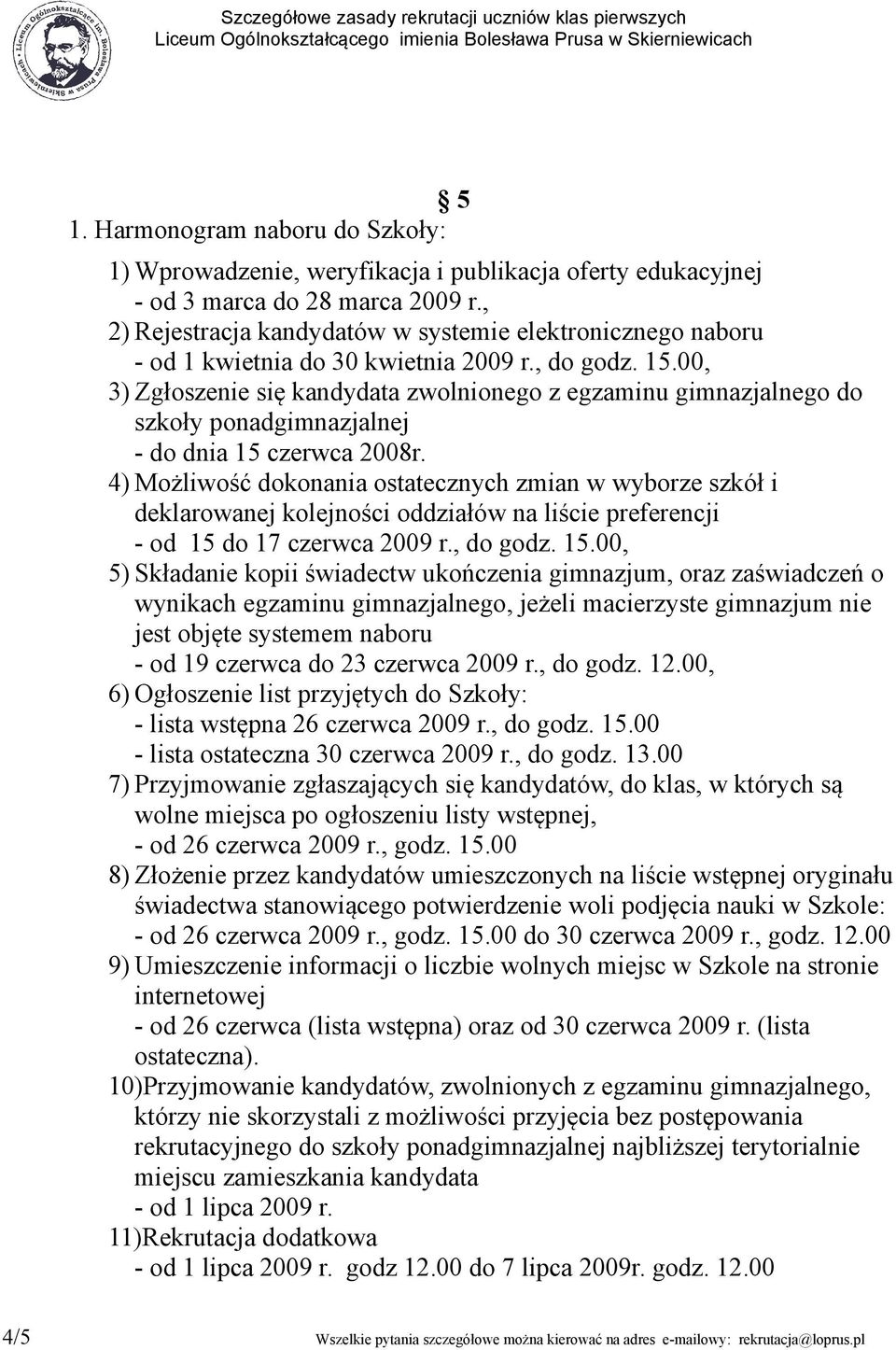 00, 3) Zgłoszenie się kandydata zwolnionego z egzaminu gimnazjalnego do szkoły ponadgimnazjalnej - do dnia 15 czerwca 2008r.