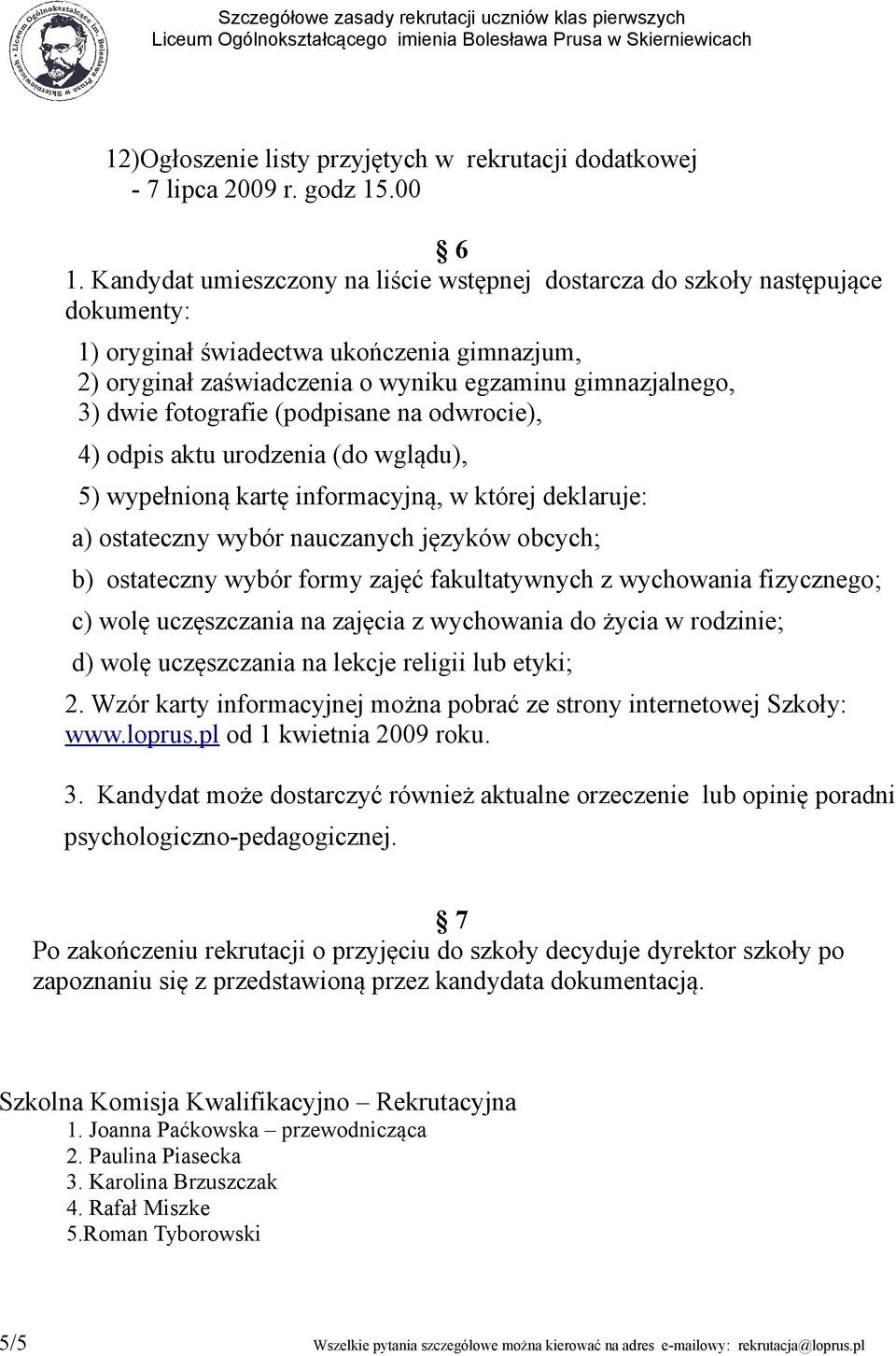 fotografie (podpisane na odwrocie), 4) odpis aktu urodzenia (do wglądu), 5) wypełnioną kartę informacyjną, w której deklaruje: a) ostateczny wybór nauczanych języków obcych; b) ostateczny wybór formy