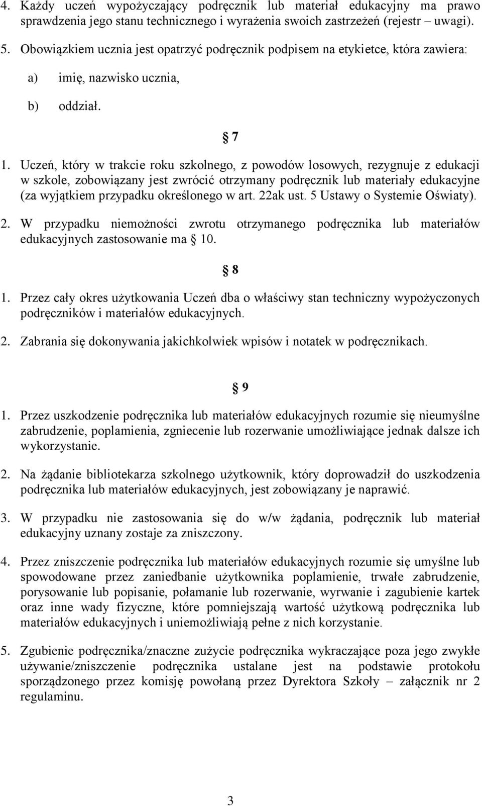 Uczeń, który w trakcie roku szkolnego, z powodów losowych, rezygnuje z edukacji w szkole, zobowiązany jest zwrócić otrzymany podręcznik lub materiały edukacyjne (za wyjątkiem przypadku określonego w