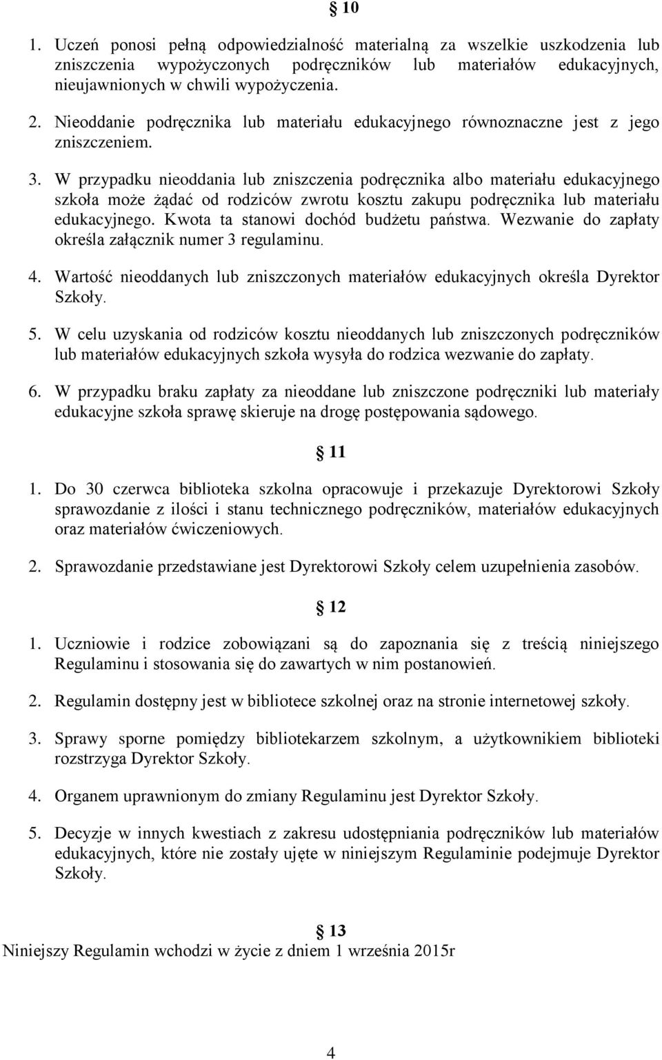 W przypadku nieoddania lub zniszczenia podręcznika albo materiału edukacyjnego szkoła może żądać od rodziców zwrotu kosztu zakupu podręcznika lub materiału edukacyjnego.