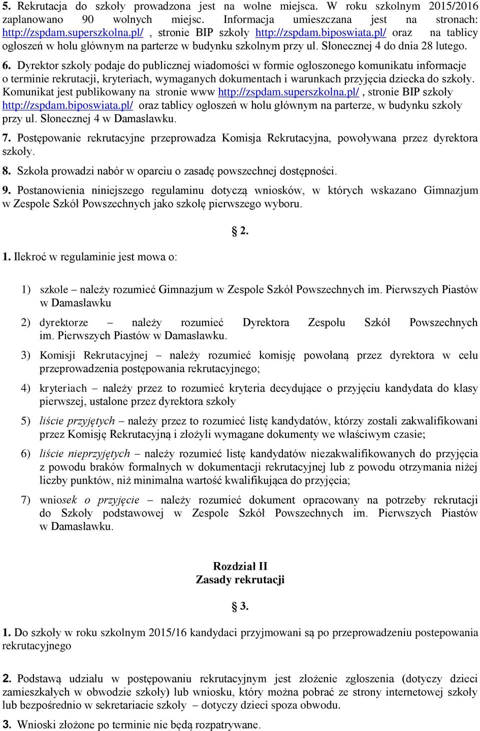 Dyrektor szkoły podaje do publicznej wiadomości w formie ogłoszonego komunikatu informacje o terminie rekrutacji, kryteriach, wymaganych dokumentach i warunkach przyjęcia dziecka do szkoły.